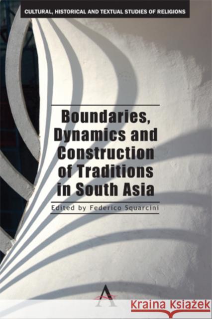 Boundaries, Dynamics and Construction of Traditions in South Asia Federico Squarcini 9780857284303 Anthem Press - książka