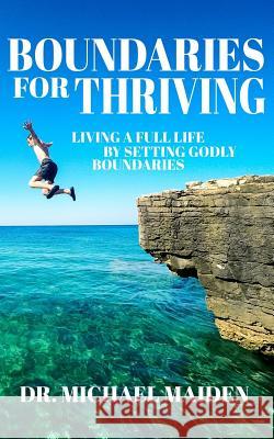 Boundaries for Thriving: Living a Full Life by Setting Godly Boundaries Michael Maiden 9781723219214 Createspace Independent Publishing Platform - książka