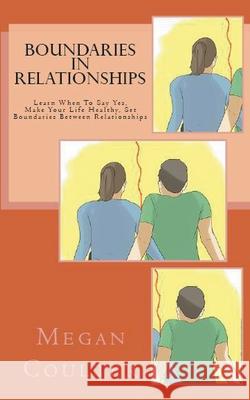 Boundaries In Relationships: Learn When To Say Yes, Make Your Life Healthy, Set Boundaries Between Relationships Megan Coulter 9781393284192 Draft2digital - książka
