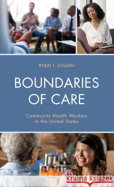 Boundaries of Care: Community Health Workers in the United States Ryan I. Logan   9781793629463 Lexington Books - książka