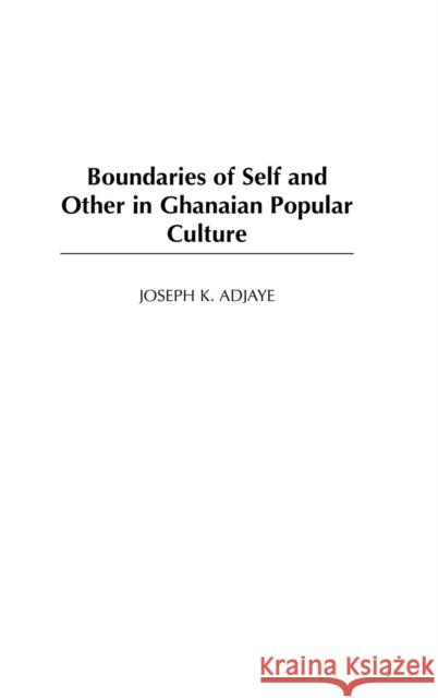 Boundaries of Self and Other in Ghanaian Popular Culture Joseph K. Adjaye 9780325001036 Heinemann - książka