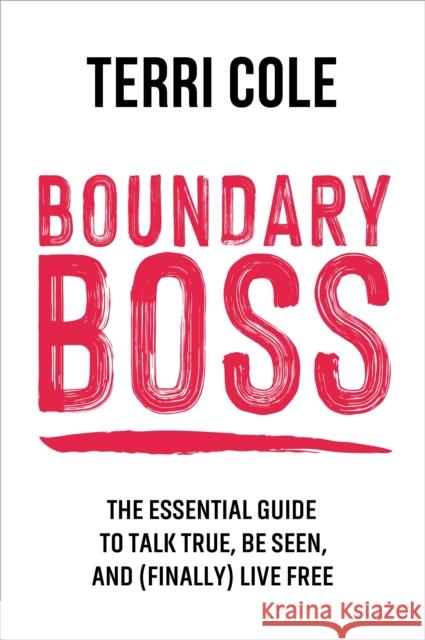 Boundary Boss: The Essential Guide to Talk True, Be Seen, and (Finally) Live Free Terri Cole 9781649630551 Sounds True Inc - książka