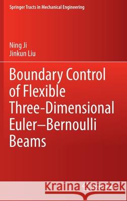 Boundary Control of Flexible Three-Dimensional Euler-Bernoulli Beams Ning Ji Jinkun Liu 9789811900785 Springer - książka