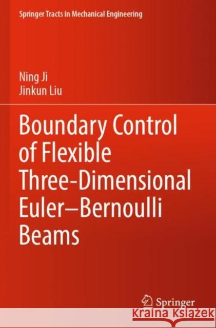 Boundary Control of Flexible Three-Dimensional Euler–Bernoulli Beams Ning Ji Jinkun Liu 9789811900815 Springer - książka