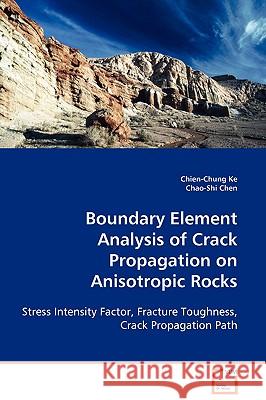 Boundary Element Analysis of Crack Propagation on Anisotropic Rocks Chien-Chung Ke Chao-Shi Chen 9783639108095 VDM Verlag - książka