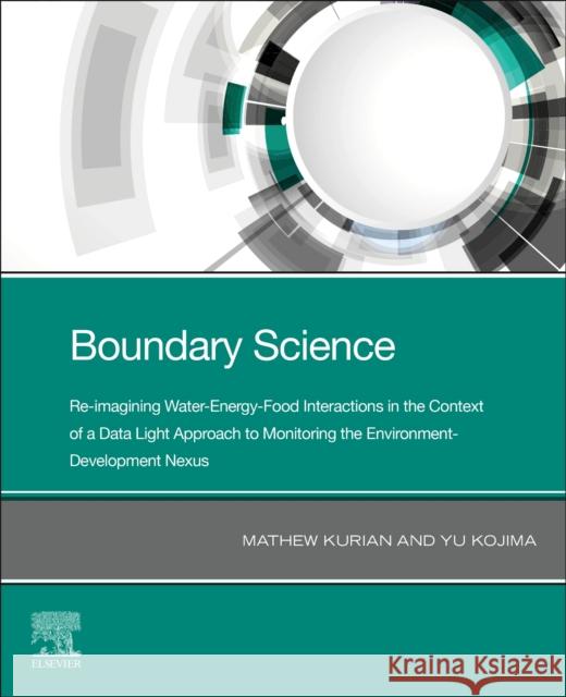 Boundary Science: Re-Imagining Water-Energy-Food Interactions in the Context of a Data Light Approach to Monitoring the Environment- Development Nexus Kurian, Mathew 9780323884730 Elsevier - książka