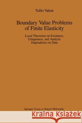 Boundary Value Problems of Finite Elasticity: Local Theorems on Existence, Uniqueness, and Analytic Dependence on Data Valent, Tullio 9781461283263 Springer - książka