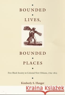 Bounded Lives, Bounded Places: Free Black Society in Colonial New Orleans, 1769-1803 Hanger, Kimberly S. 9780822318989 Duke University Press - książka