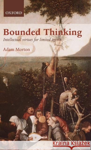 Bounded Thinking: Intellectual Virtues for Limited Agents Morton, Adam 9780199658534 Oxford University Press, USA - książka