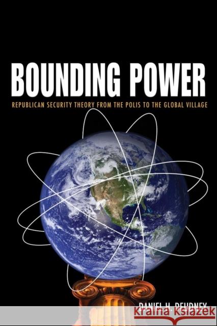 Bounding Power: Republican Security Theory from the Polis to the Global Village Deudney, Daniel H. 9780691138305 Princeton University Press - książka