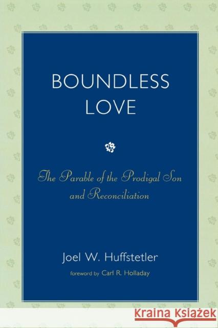 Boundless Love: The Parable of the Prodigal Son and Reconciliation Huffstetler, Joel W. 9780761840916 University Press of America - książka
