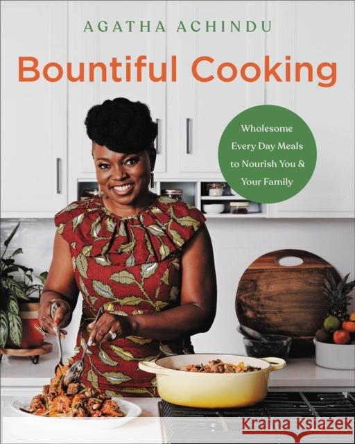 Bountiful Cooking: Wholesome Everyday Meals to Nourish You and Your Family Agatha Achindu 9780306827204 Hachette Books - książka