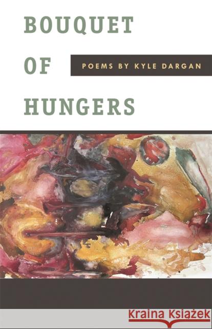 Bouquet of Hungers: Poems Dargan, Kyle 9780820330310 University of Georgia Press - książka