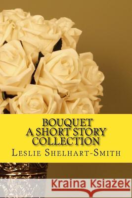 Bouquet: Short Stories To Read When You Wake Up At Night Smith, Leslie Shelhart 9781981518654 Createspace Independent Publishing Platform - książka