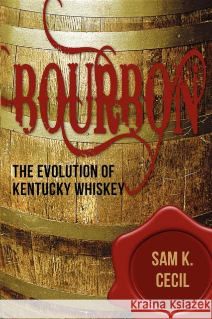 Bourbon: The Evolution of Kentucky Whiskey Sam Cecil 9781596527690 Turner Trade - książka