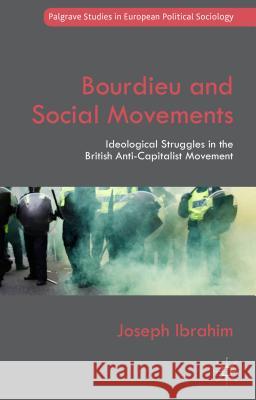 Bourdieu and Social Movements: Ideological Struggles in the British Anti-Capitalist Movement Ibrahim, Joseph 9781137371027 Palgrave MacMillan - książka