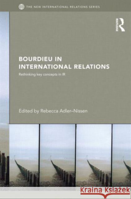 Bourdieu in International Relations : Rethinking Key Concepts in IR Rebecca Adler-Nissen 9780415528528 Routledge - książka