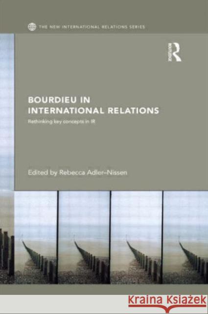 Bourdieu in International Relations: Rethinking Key Concepts in IR Adler-Nissen, Rebecca 9780415870757 Routledge - książka