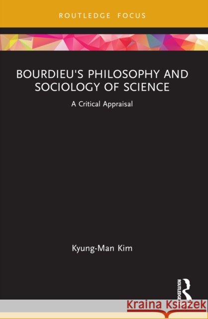 Bourdieu's Philosophy and Sociology of Science: A Critical Appraisal Kyung-Man Kim 9781032386027 Routledge - książka