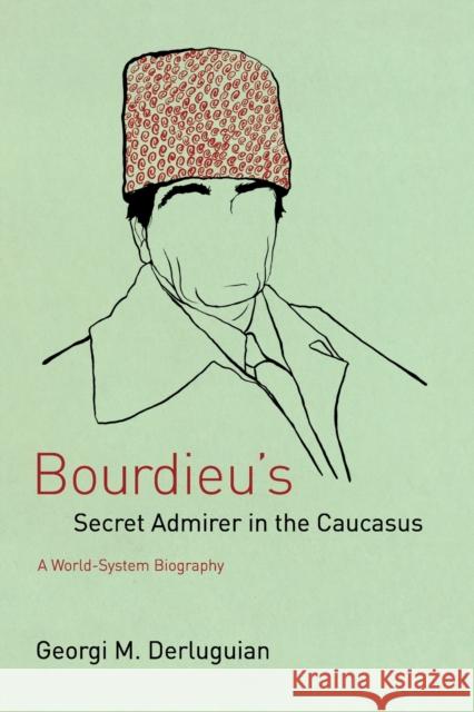 Bourdieu's Secret Admirer in the Caucasus: A World-System Biography Derluguian, Georgi M. 9780226142838 University of Chicago Press - książka