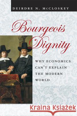 Bourgeois Dignity: Why Economics Can't Explain the Modern World McCloskey, Deirdre Nansen 9780226556741 University of Chicago Press - książka