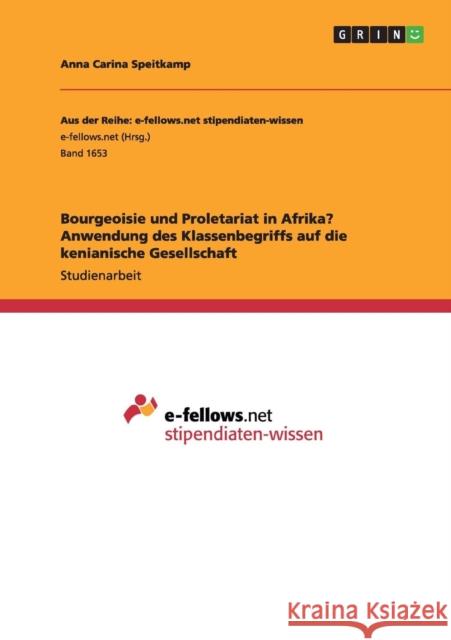 Bourgeoisie und Proletariat in Afrika? Anwendung des Klassenbegriffs auf die kenianische Gesellschaft Anna Carina Speitkamp 9783668101081 Grin Verlag - książka