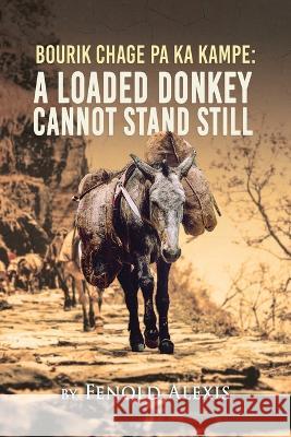 Bourik Chage Pa Ka Kampe A loaded Donkey Cannot Stand Still Fenold Alexis   9781959930983 Authors' Tranquility Press - książka