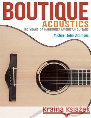 Boutique Acoustics: 180 Years of Hand-Built American Guitars Michael John Simmons 9781480367128 Backbeat Books - książka