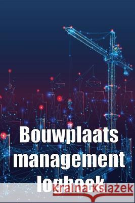 Bouwplaats management logboek: Cadeau voor voorman om schema\'s, dagelijkse activiteiten, uitrusting, veiligheidsproblemen en nog veel meer bij te hou Greetje Va 9783986081874 Karl Van Jensen - książka