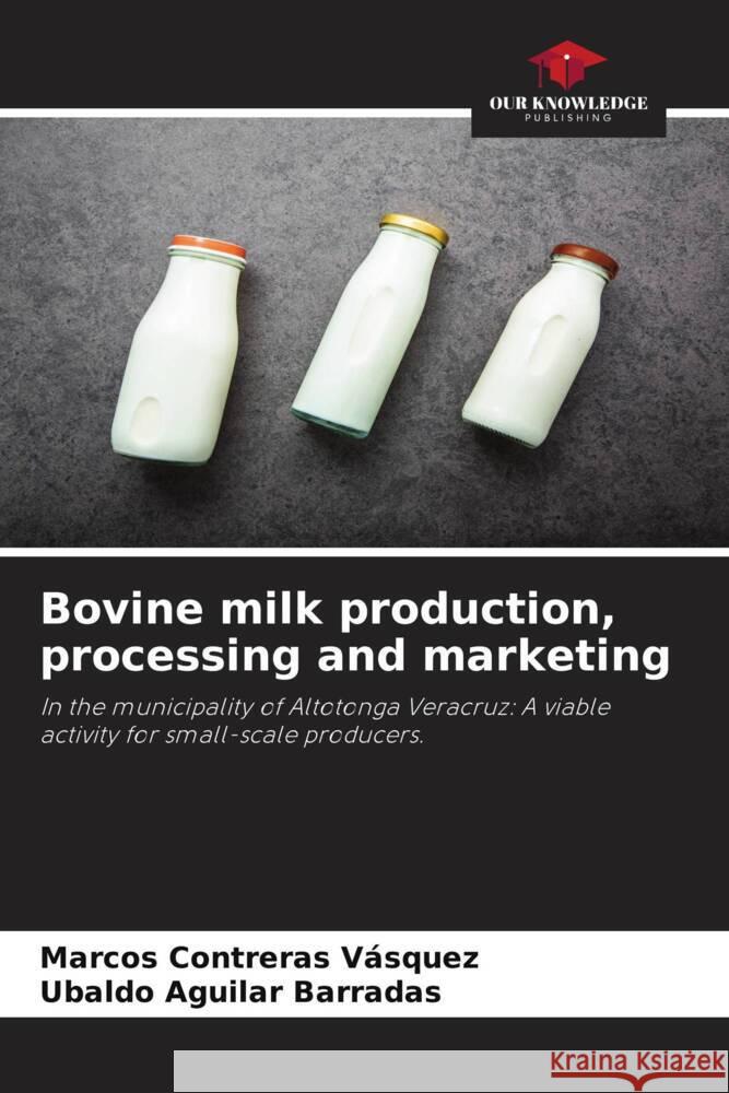 Bovine milk production, processing and marketing Contreras Vásquez, Marcos, Aguilar Barradas, Ubaldo 9786204677897 Our Knowledge Publishing - książka