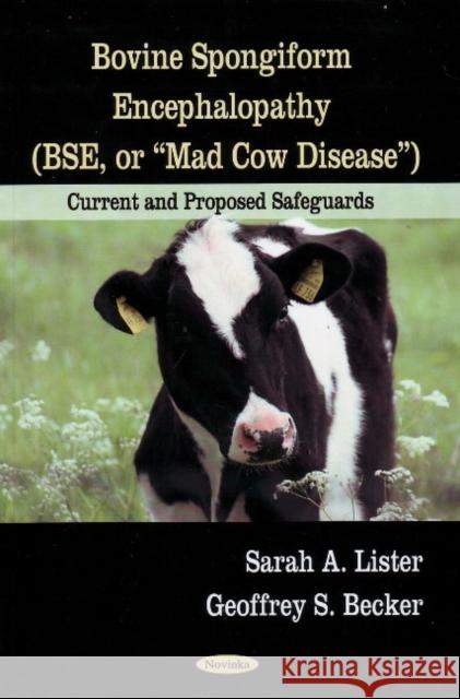 Bovine Spongiform Encephalopathy (BSE, or Mad Cow Disease): Current & Proposed Safeguards Sarah A Lister, Geoffrey S Becker 9781606926352 Nova Science Publishers Inc - książka