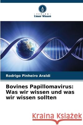 Bovines Papillomavirus: Was wir wissen und was wir wissen sollten Araldi, Rodrigo Pinheiro 9786202203128 Verlag Unser Wissen - książka