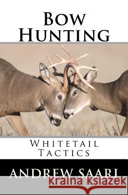 Bow Hunting: Whitetail Tactics Andrew Saari 9781479171866 Createspace Independent Publishing Platform - książka