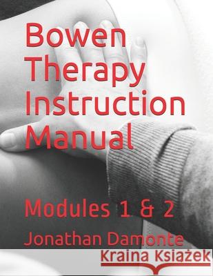 Bowen Therapy Instruction Manual: Modules 1 & 2 Jonathan Damonte 9781717760821 Independently Published - książka