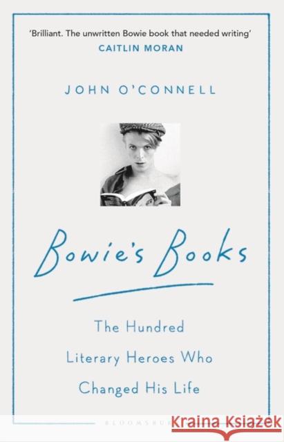 Bowie's Books: The Hundred Literary Heroes Who Changed His Life John O'Connell 9781526605818 Bloomsbury Publishing PLC - książka