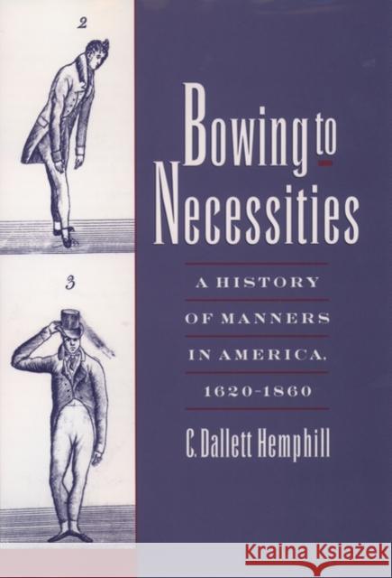 Bowing to Necessities: A History of Manners in America, 1620-1860 Hemphill, C. Dallett 9780195125573 Oxford University Press - książka