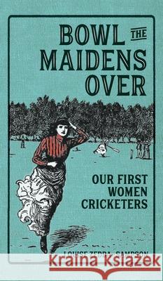 Bowl the Maidens Over: Our First Women Cricketers Louise Zedda-Sampson 9780645125504 Lzs Press - książka