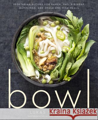 Bowl: Vegetarian Recipes for Ramen, Pho, Bibimbap, Dumplings, and Other One-Dish Meals Volger, Lukas 9780544325289 Rux Martin/Houghton Mifflin Harcourt - książka