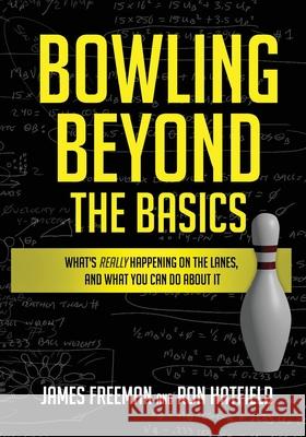 Bowling Beyond the Basics: What's Really Happening on the Lanes, and What You Can Do about It James Freeman Ron Hatfield 9781732410008 Bowlsmart - książka