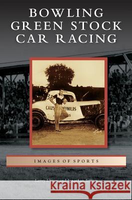 Bowling Green Stock Car Racing Larry Upton, Jonathan Jeffrey 9781531657406 Arcadia Publishing Library Editions - książka