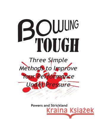 Bowling Tough: Three Simple Methods to Improve Your Performance Under Pressure Will Powers Bob Strickland 9780963591906 Robert H. Strickland Associates - książka