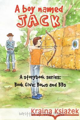 Bows and BBs: A Boy Named Jack - a storybook series - Book 5 Roads, Quay 9780998715346 Boy Named Jack - książka