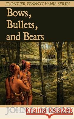 Bows, Bullets, and Bears John L. Moore 9781620065112 Sunbury Press, Inc. - książka