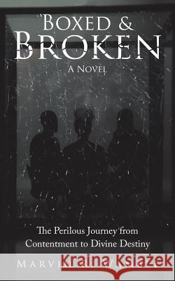 Boxed & Broken: The Perilous Journey from Contentment to Divine Destiny Marvin R Wamble 9781532034602 iUniverse - książka