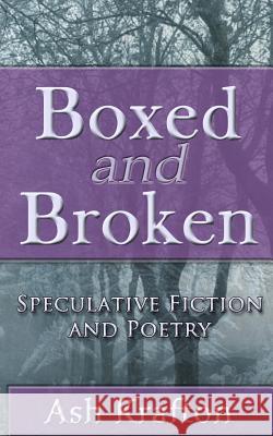 Boxed and Broken: Speculative Fiction and Poetry Ash Krafton 9781507885208 Createspace - książka