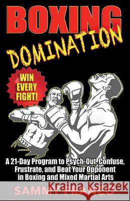 Boxing Domination: A 21-Day Program to Psych-Out, Confuse, Frustrate, and Beat Your Opponent in Boxing and Mixed Martial Arts Sammy Franco 9781941845608 Contemporary Fighting Arts, LLC - książka