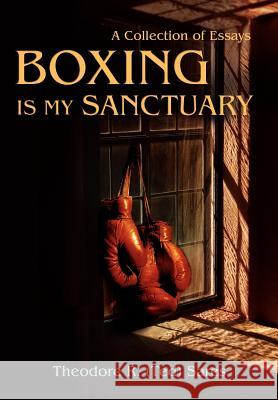 Boxing Is My Sanctuary: A Collection of Essays Sares, Theodore Roland 9780595689927 iUniverse - książka