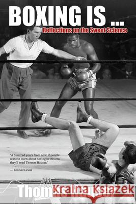Boxing Is...: Reflections on the Sweet Science Thomas Hauser 9781557289421 University of Arkansas Press - książka