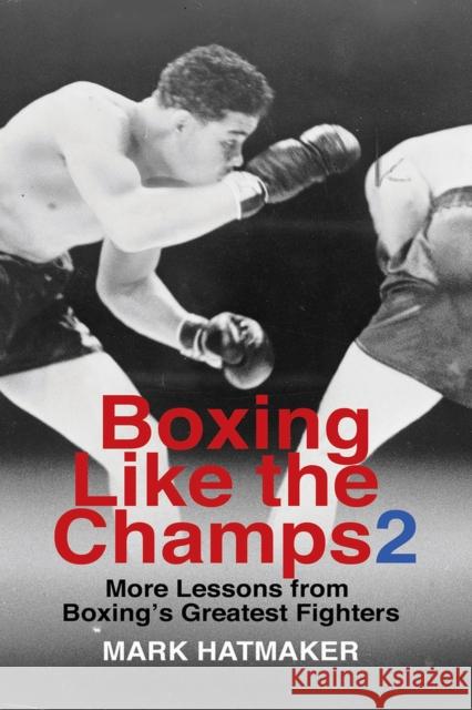 Boxing Like the Champs 2: More Lessons from Boxing's Greatest Fighters Mark Hatmaker 9781935937807 Tracks Publishing - książka