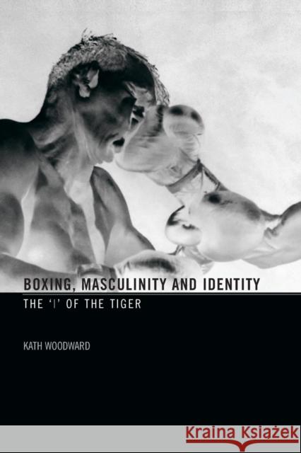 Boxing, Masculinity and Identity: The 'i' of the Tiger Woodward, Kath 9780415367714 Routledge - książka